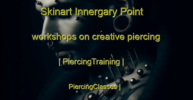 Skinart Innergary Point workshops on creative piercing | PiercingTraining | PiercingClasses | SkinartTraining-United States